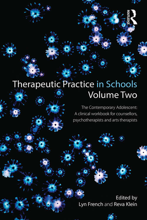Book cover of Therapeutic Practice in Schools Volume Two: The Contemporary Adolescent:A Clinical Workbook for counsellors, psychotherapists and arts therapists