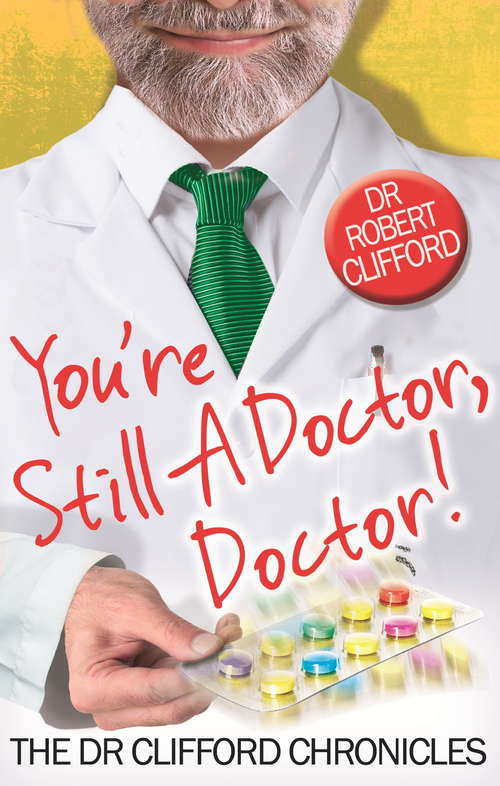 Book cover of You're Still A Doctor, Doctor!: "there You Are, Doctor!", "on Holiday Again, Doctor?", "you're Still A Doctor, Doctor!" (The Dr Clifford Chronicles: Vol. 2799)