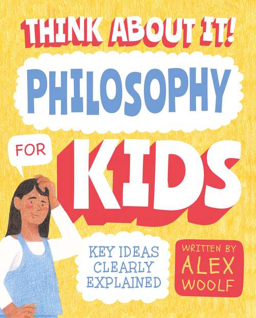 Book cover of Think About It! Philosophy for Kids: Key Ideas Clearly Explained