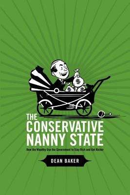 Book cover of The Conservative Nanny State: How the Wealthy Use the Government to Stay Rich and Get Richer