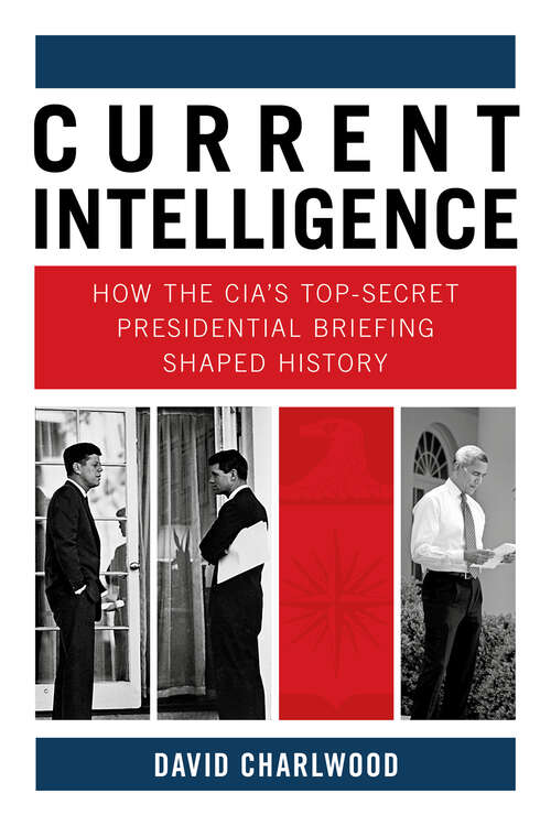 Book cover of Current Intelligence: How the CIA's Top-Secret Presidential Briefing Shaped History