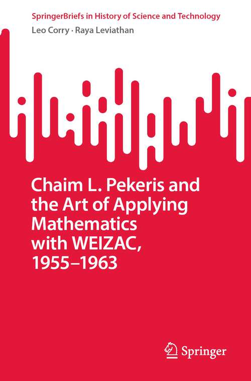 Book cover of Chaim L. Pekeris and the Art of Applying Mathematics with WEIZAC, 1955–1963 (1st ed. 2023) (SpringerBriefs in History of Science and Technology)