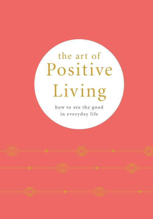 Book cover of The Art of Positive Living: How to See the Good in Everyday Life