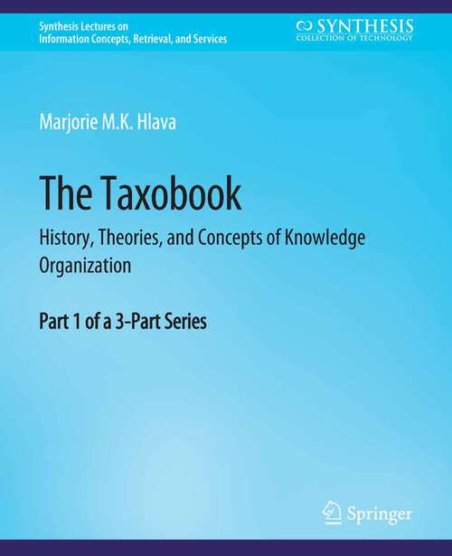Book cover of The Taxobook: History, Theories, and Concepts of Knowledge Organization, Part 1 of a 3-Part Series (Synthesis Lectures on Information Concepts, Retrieval, and Services)