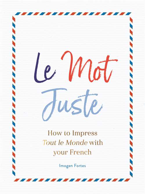 Book cover of Le Mot Juste: How to Impress Tout le Monde with Your French