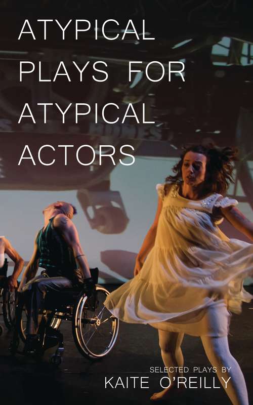 Book cover of Atypical Plays for Atypical Actors: Selected Plays by Kaite O'Reilly (Oberon Modern Playwrights)
