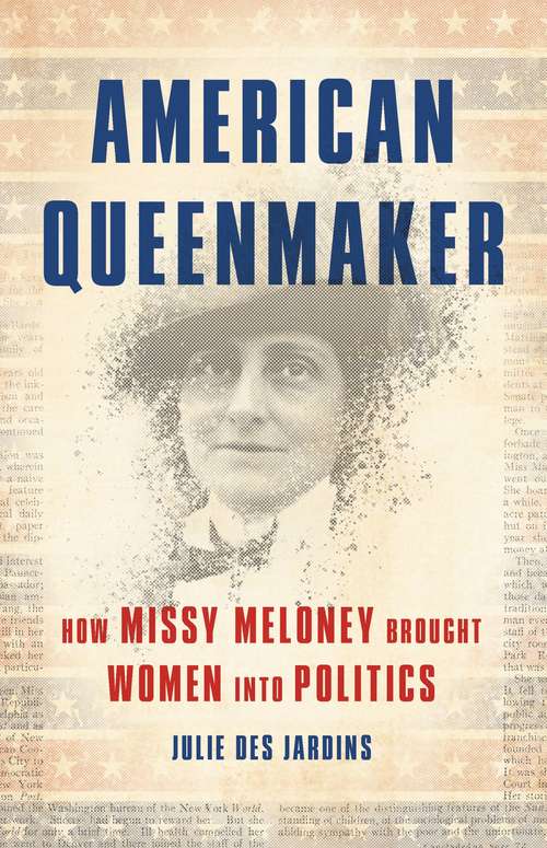 Book cover of American Queenmaker: How Missy Meloney Brought Women Into Politics