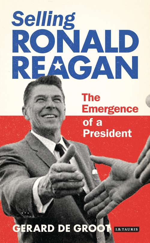 Book cover of Selling Ronald Reagan: The Emergence of a President