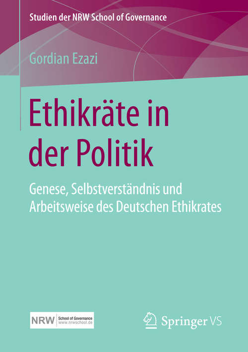 Book cover of Ethikräte in der Politik: Genese, Selbstverständnis und Arbeitsweise des Deutschen Ethikrates (1. Aufl. 2016) (Studien der NRW School of Governance)