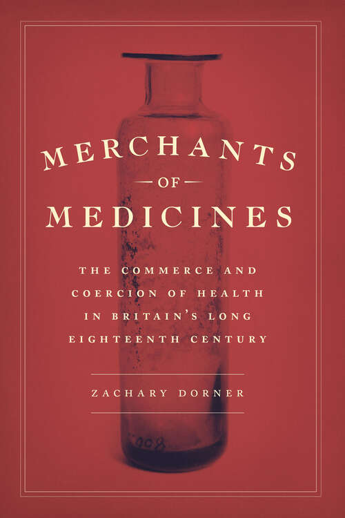 Book cover of Merchants of Medicines: The Commerce and Coercion of Health in Britain’s Long Eighteenth Century