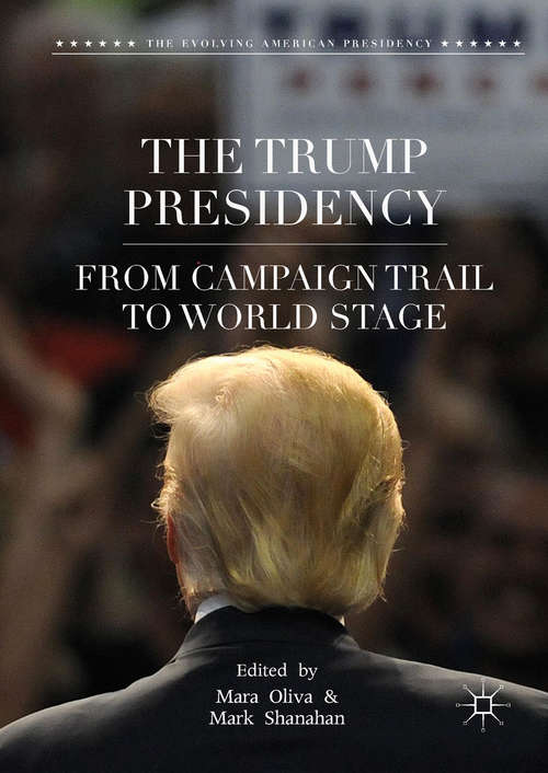 Book cover of The Trump Presidency: From Campaign Trail to World Stage (1st ed. 2019) (The Evolving American Presidency)