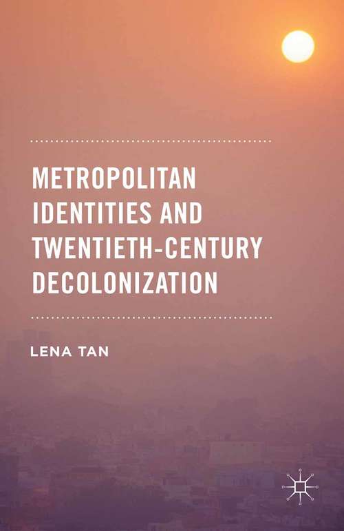 Book cover of Metropolitan Identities and Twentieth-Century Decolonization (1st ed. 2015)