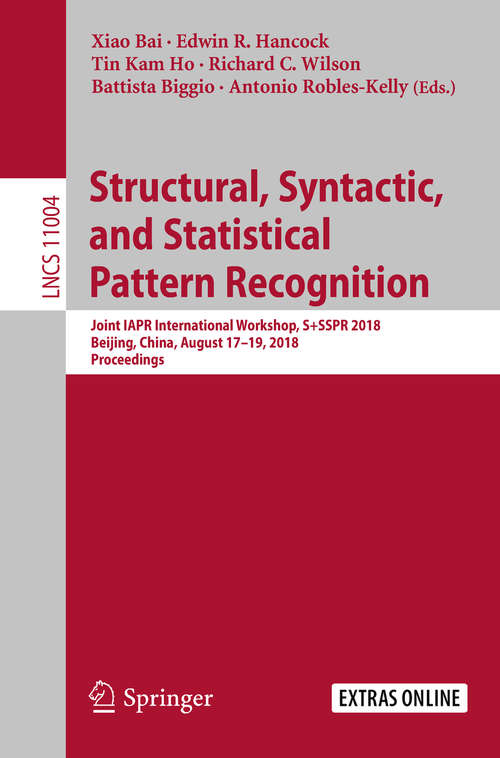 Book cover of Structural, Syntactic, and Statistical Pattern Recognition: Joint IAPR International Workshop, S+SSPR 2018, Beijing, China, August 17–19, 2018, Proceedings (1st ed. 2018) (Lecture Notes in Computer Science #11004)