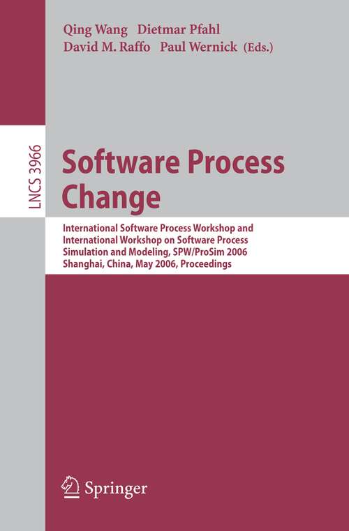 Book cover of Software Process Change: International Software Process Workshop and International Workshop on Software Process Simulation and Modeling, SPW/ProSim 2006, Shanghai, China, May 20-21, 2006, Proceedings (2006) (Lecture Notes in Computer Science #3966)