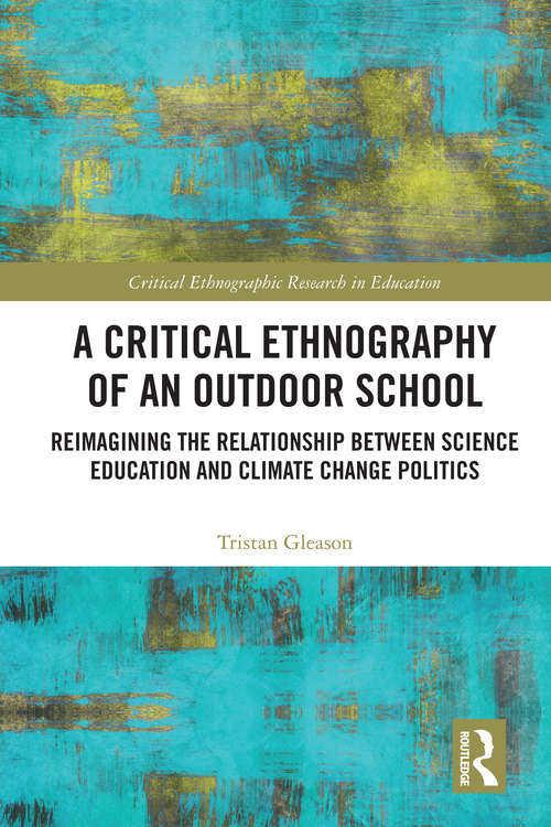 Book cover of A Critical Ethnography of an Outdoor School: Reimagining the Relationship between Science Education and Climate Change Politics (Critical Ethnographic Research in Education)