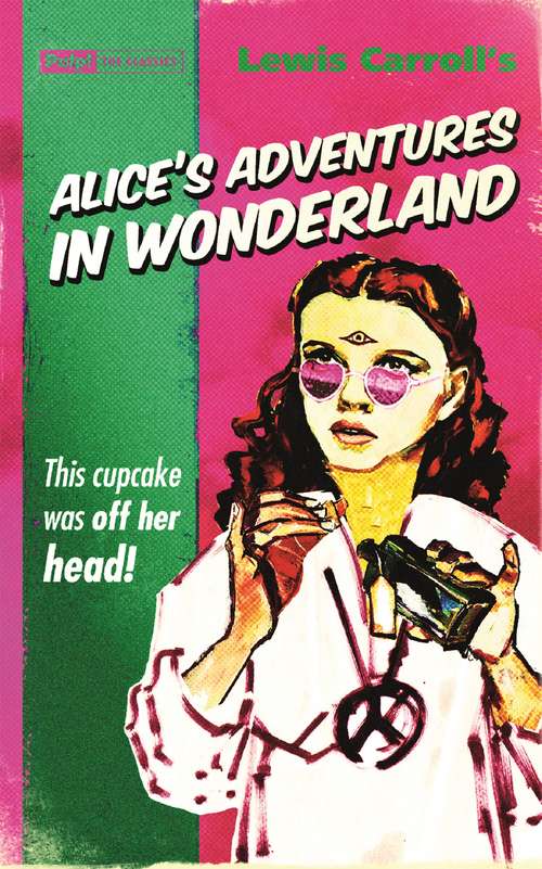 Book cover of Alice's Adventures in Wonderland: That CUPCAKE was off her head! (Pulp! The Classics Ser.)