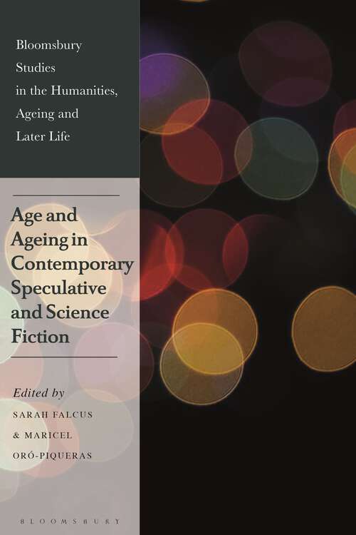 Book cover of Age and Ageing in Contemporary Speculative and Science Fiction (Bloomsbury Studies in the Humanities, Ageing and Later Life)
