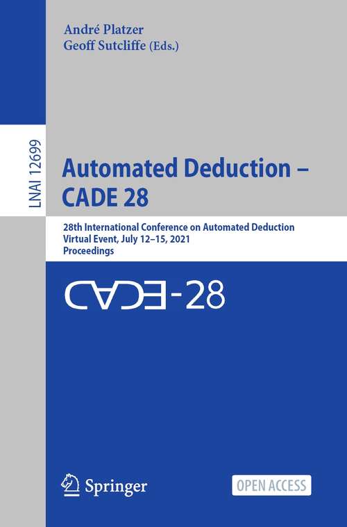 Book cover of Automated Deduction – CADE 28: 28th International Conference on Automated Deduction, Virtual Event, July 12–15, 2021, Proceedings (1st ed. 2021) (Lecture Notes in Computer Science #12699)