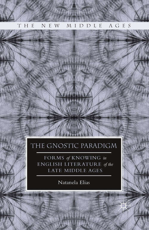 Book cover of The Gnostic Paradigm: Forms of Knowing in English Literature of the Late Middle Ages (2015) (The New Middle Ages)