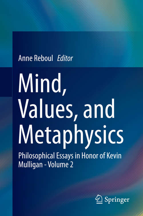 Book cover of Mind, Values, and Metaphysics: Philosophical Essays in Honor of Kevin Mulligan - Volume 2 (2014)