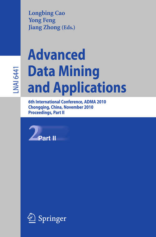 Book cover of Advanced Data Mining and Applications: 6th International Conference, ADMA 2010, Chongqing, China, November 19-21, 2010, Proceedings, Part II (2010) (Lecture Notes in Computer Science #6441)