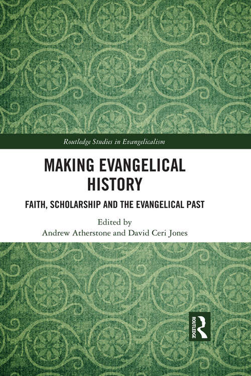 Book cover of Making Evangelical History: Faith, Scholarship and the Evangelical Past (Routledge Studies in Evangelicalism)
