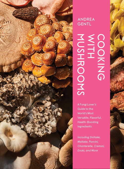 Book cover of Cooking with Mushrooms: A Fungi Lover's Guide to the World's Most Versatile, Flavorful, Health-Boosting Ingredients