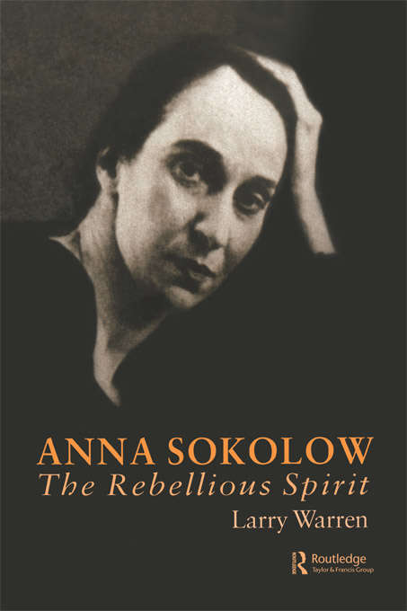 Book cover of Anna Sokolow: The Rebellious Spirit (Choreography and Dance Studies Series)