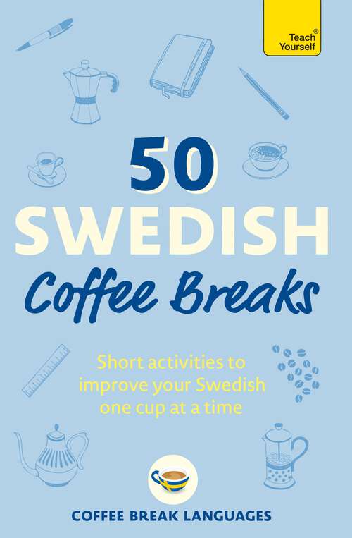 Book cover of 50 Swedish Coffee Breaks: Short activities to improve your Swedish one cup at a time (50 Coffee Breaks Series)