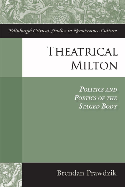 Book cover of Theatrical Milton: Politics and Poetics of the Staged Body (Edinburgh Critical Studies in Renaissance Culture)