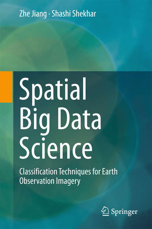 Book cover of Spatial Big Data Science: Classification Techniques for Earth Observation Imagery