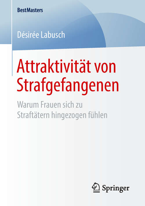 Book cover of Attraktivität von Strafgefangenen: Warum Frauen sich zu Straftätern hingezogen fühlen (1. Aufl. 2019) (BestMasters)