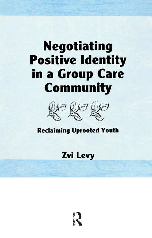Book cover of Negotiating Positive Identity in a Group Care Community: Reclaiming Uprooted Youth