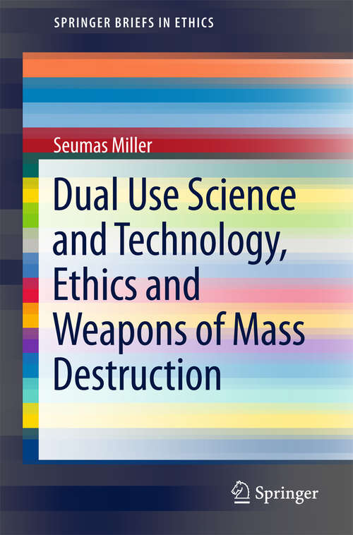 Book cover of Dual Use Science and Technology, Ethics and Weapons of Mass Destruction (1st ed. 2018) (SpringerBriefs in Ethics)
