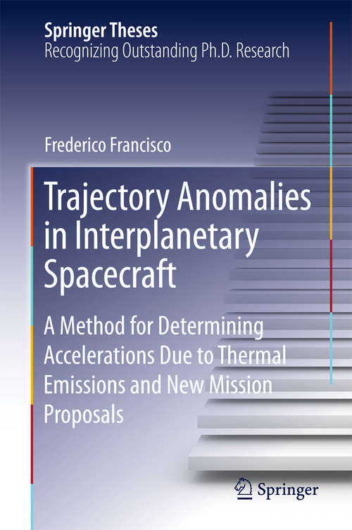 Book cover of Trajectory Anomalies in Interplanetary Spacecraft: A Method for Determining Accelerations Due to Thermal Emissions and New Mission Proposals (2015) (Springer Theses)