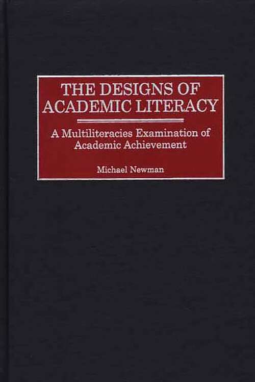 Book cover of The Designs of Academic Literacy: A Multiliteracies Examination of Academic Achievement (Non-ser.)