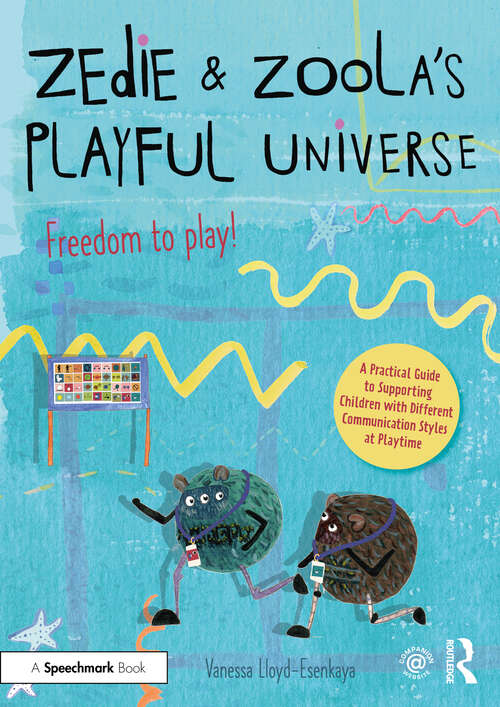 Book cover of Zedie and Zoola’s Playful Universe: A Practical Guide to Supporting Children with Different Communication Styles at Playtime (Zedie and Zoola’s Playful Universe)