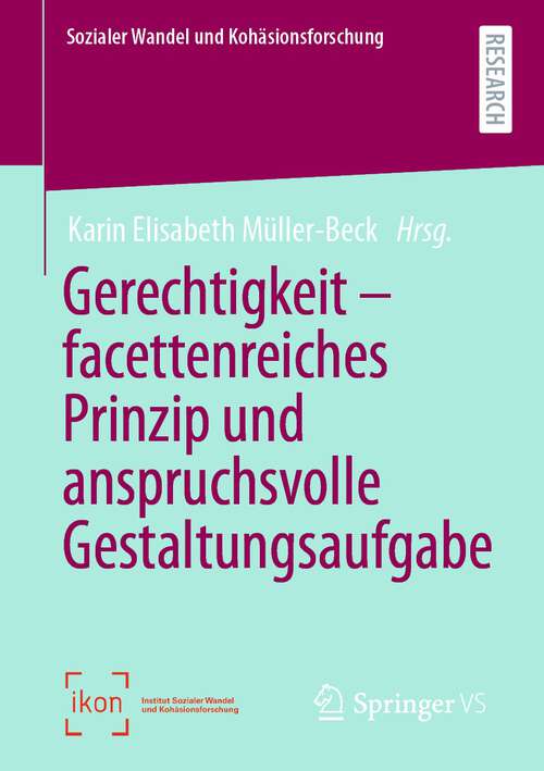 Book cover of Gerechtigkeit – facettenreiches Prinzip und anspruchsvolle Gestaltungsaufgabe (1. Aufl. 2022) (Sozialer Wandel und Kohäsionsforschung)