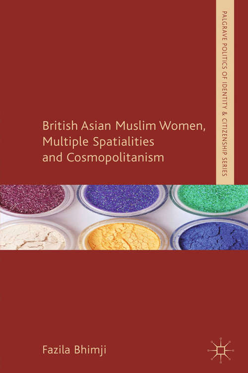 Book cover of British Asian Muslim Women, Multiple Spatialities and Cosmopolitanism (2012) (Palgrave Politics of Identity and Citizenship Series)