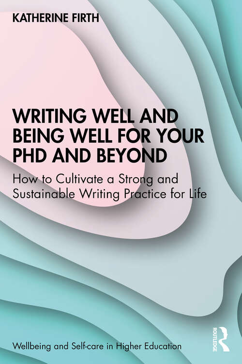 Book cover of Writing Well and Being Well for Your PhD and Beyond: How to Cultivate a Strong and Sustainable Writing Practice for Life (Wellbeing and Self-care in Higher Education)