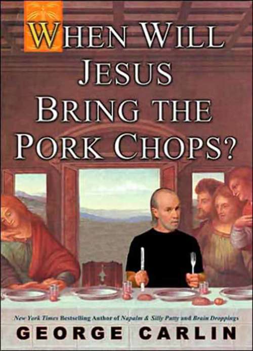Book cover of When Will Jesus Bring the Pork Chops?: An Orgy Of George Including Brain Droppings, Napalm And Silly Putty, And When Will Jesus Bring The Pork Chops?