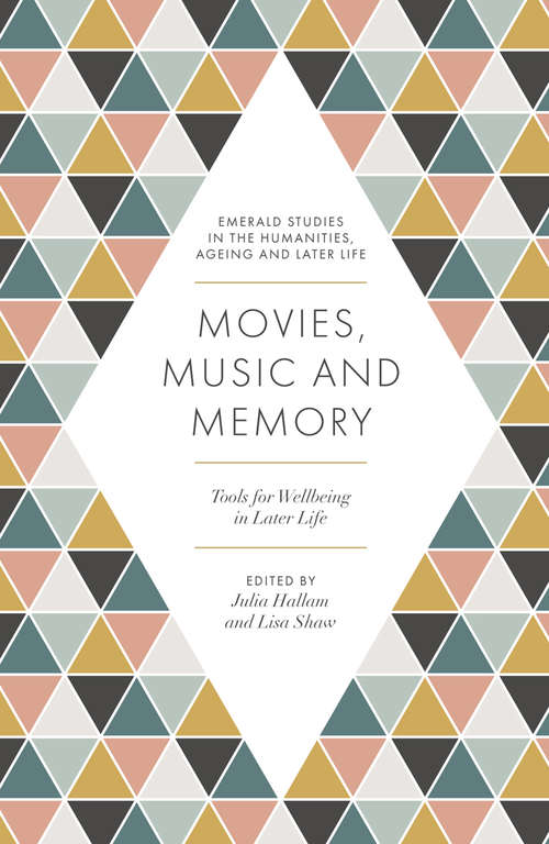 Book cover of Movies, Music and Memory: Tools for Wellbeing in Later Life (Emerald Studies in the Humanities, Ageing and Later Life)