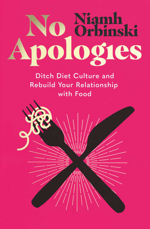 Book cover of No Apologies: Ditch Diet Culture and Rebuild Your Relationship with Food