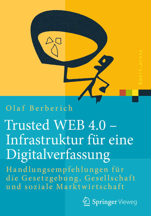 Book cover of Trusted WEB 4.0 – Infrastruktur für eine Digitalverfassung: Handlungsempfehlungen für die Gesetzgebung, Gesellschaft und soziale Marktwirtschaft (1. Aufl. 2018) (Xpert.press)