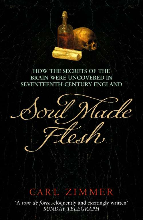 Book cover of Soul Made Flesh: How The Secrets of the Brain were uncovered in Seventeenth Century England