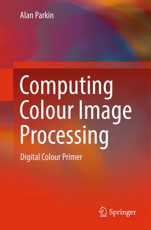 Book cover of Computing Colour Image Processing: Digital Colour Primer (SpringerBriefs in Applied Sciences and Technology)
