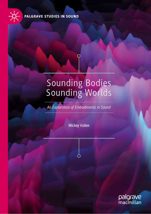 Book cover of Sounding Bodies Sounding Worlds: An Exploration of Embodiments in Sound (1st ed. 2020) (Palgrave Studies in Sound)