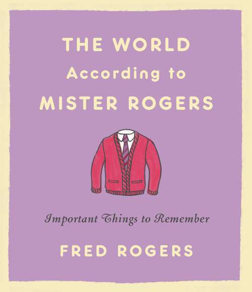 Book cover of The World According to Mister Rogers: Important Things to Remember (Charming Petite Ser.)