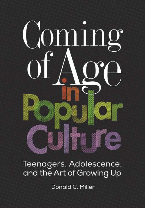 Book cover of Coming of Age in Popular Culture: Teenagers, Adolescence, and the Art of Growing Up