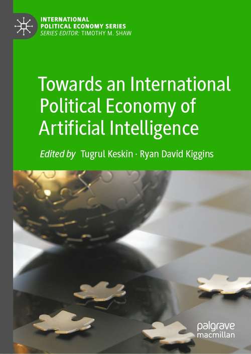 Book cover of Towards an International Political Economy of Artificial Intelligence (1st ed. 2021) (International Political Economy Series)